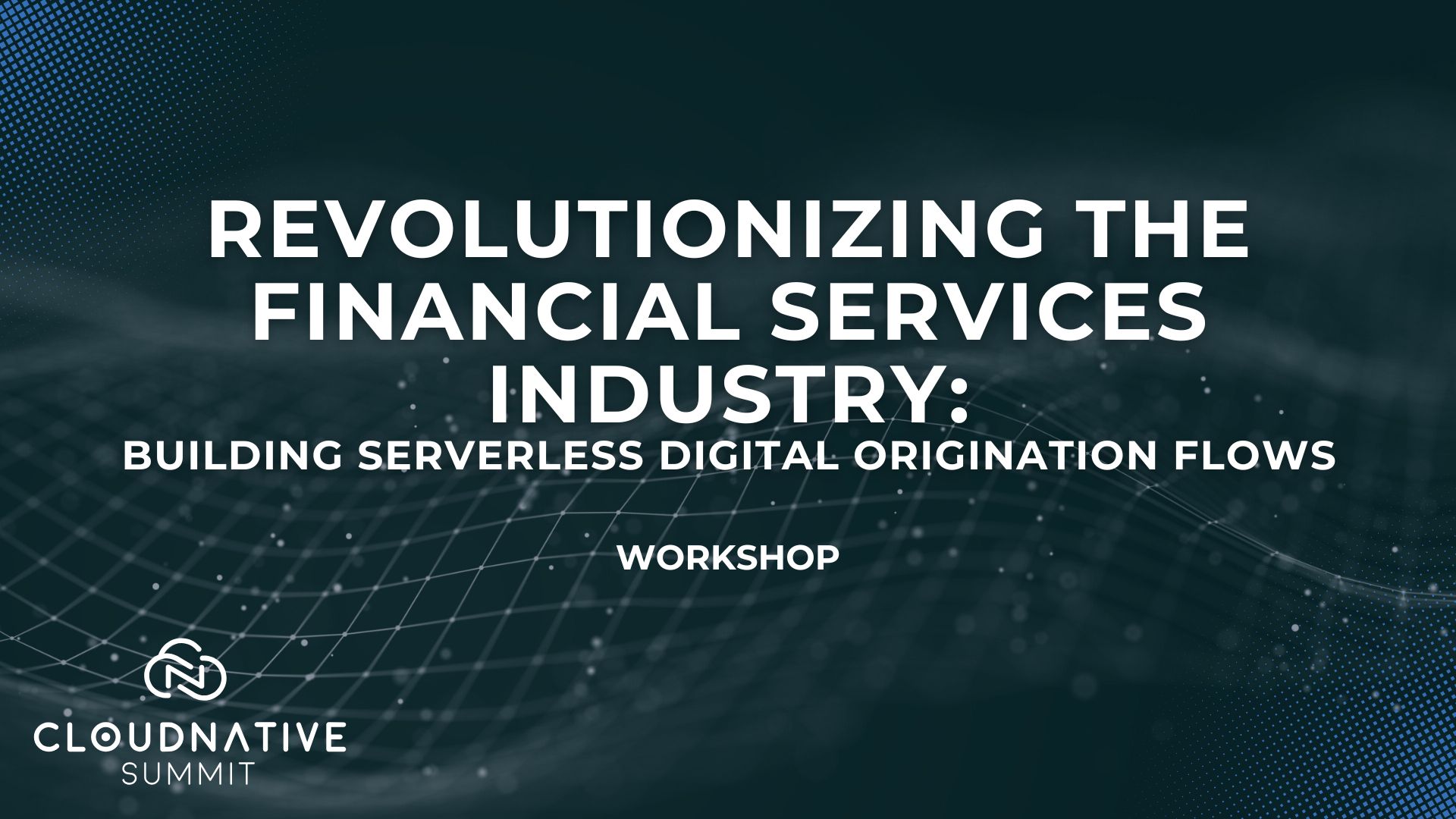 Revolutionizing the Financial Services Industry: Building Serverless Digital Origination Flows - Cloud Native Summit